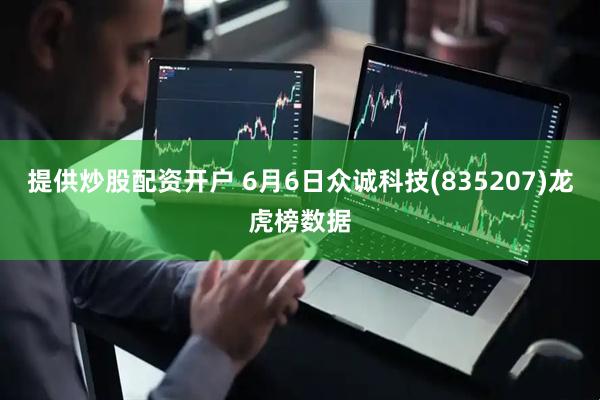 提供炒股配资开户 6月6日众诚科技(835207)龙虎榜数据